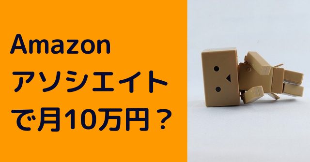 【イメージしよう！】Amazonアソシエイトで月10万円稼ぐには月何個売ればいいですか？
